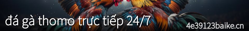 đá gà thomo trực tiếp 24/7